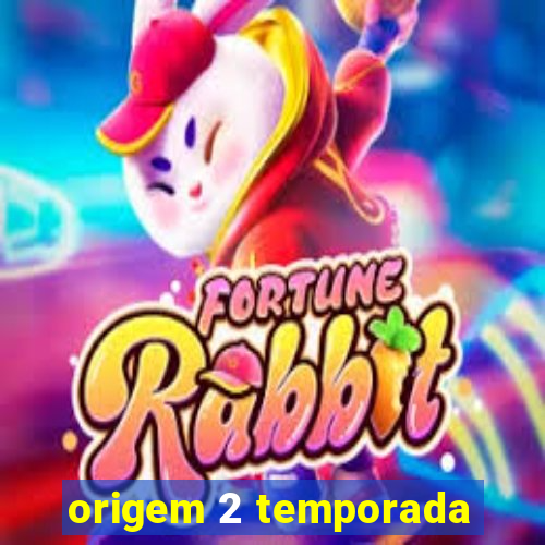 origem 2 temporada